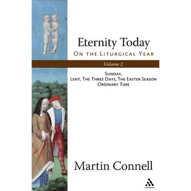 Eternity Today, Vol. 2: On the Liturgical Year: Sunday, Lent, the Three Days, the Easter Season, Ordinary Time