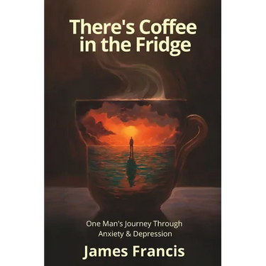 There's Coffee in the Fridge: One Man's Journey Through Anxiety and Depression