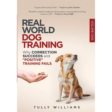 Real World Dog Training: Why correction succeeds and "positive" training fails