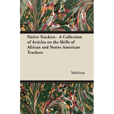 Native Trackers - A Collection of Articles on the Skills of African and Native American Trackers