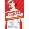 Don't be a Douchebag: A Man's Guide to Etiquette