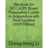 Handouts for NCCAOM Board Preparation Course in Acupuncture with Point Location