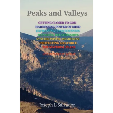 Peaks and Valleys: Getting Closer to God, Harnessing Power of Mind, Expressing Consciousness, Managing Relationships, Synchronistic Awareness, Protect