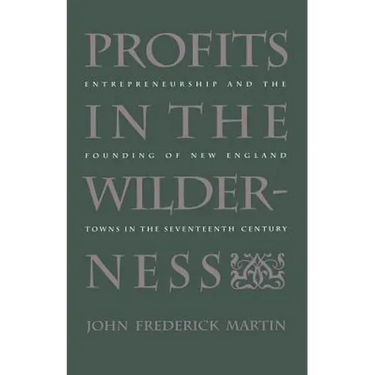 Profits in the Wilderness: Entrepreneurship and the Founding of New England Towns in the Seventeenth Century