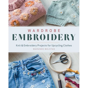 Wardrobe Embroidery: Knit & Embroidery Projects for Upcycling Clothes