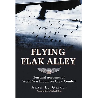 Flying Flak Alley: Personal Accounts of World War II Bomber Crew Combat
