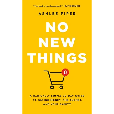 No New Things: A Radically Simple 30-Day Guide to Saving Money, the Planet, and Your Sanity