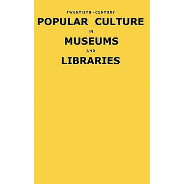 Twentieth-Century Popular Culture in Museums and Libraries