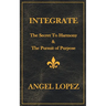 Integrate: The Secret To Harmony & The Pursuit of Purpose