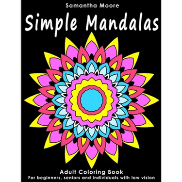 Simple Mandalas: An Adult Coloring Book for Beginners, Seniors and People with low vision, for Stress Relieving pastime
