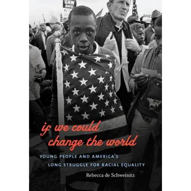 If We Could Change the World: Young People and America's Long Struggle for Racial Equality