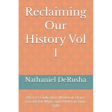 Reclaiming Our History Vol 1: The Lost Civilization Written in Stone, Encoded in Myth, and Hidden in Plain Sight