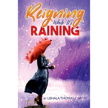 Reigning While It's Raining: A Woman's Journey Towards Her Destiny