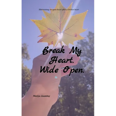 Break My Heart. Wide Open. Maintaining an open heart after a broken heart