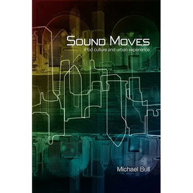 Sound Moves: iPod Culture and Urban Experience
