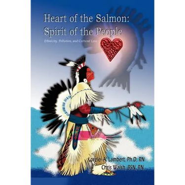 Heart of the Salmon: Spirit of the People: Ethnicity, Pollution, and Cultural Loss