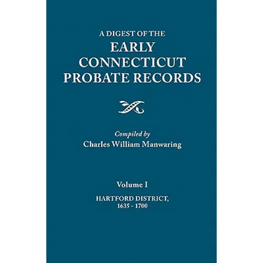 Digest of the Early Connecticut Probate Records. in Three Volumes. Volume I: Hartford District, 1635-1700