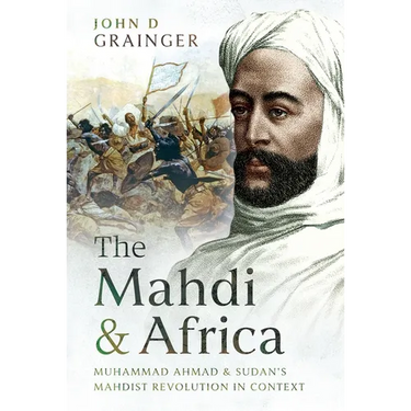 The Mahdi and Africa: Muhammad Ahmad and Sudan's Mahdist Revolution in Context
