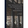 The Thoughts of the Emperor M. Aurelius Antoninus