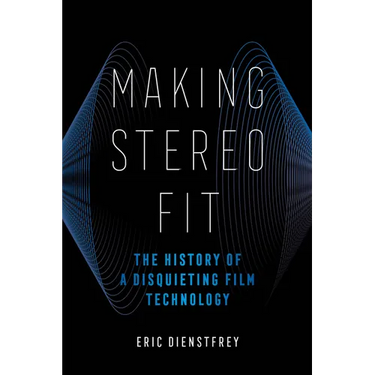 Making Stereo Fit: The History of a Disquieting Film Technology Volume 6
