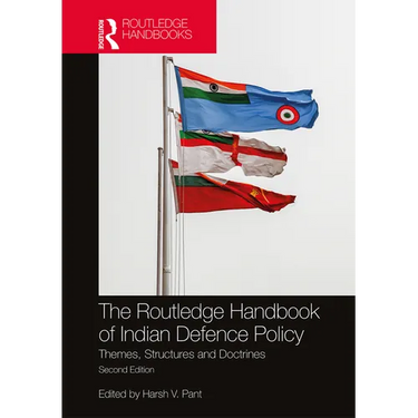 The Routledge Handbook of Indian Defence Policy: Themes, Structures and Doctrines