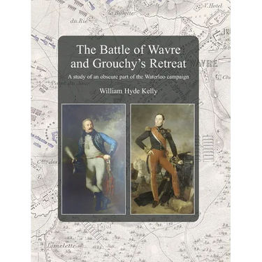 The Battle of Wavre and Grouchy's Retreat: A study of an obscure part of the Waterloo campaign