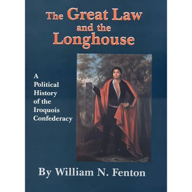 The Great Law and the Longhouse: A Political History of the Iroquois Confederacy Volume 223