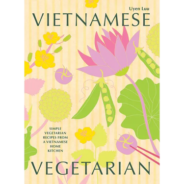 Vietnamese Vegetarian: Simple Vegetarian Recipes from a Vietnamese Home Kitchen