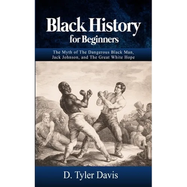 Black History for Beginners: The Myth of The Dangerous Black Man, Jack Johnson, and The Great White Hope