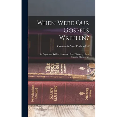 When Were Our Gospels Written?: An Argument, With a Narrative of the Discovery of the Sinaitic Manuscript