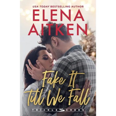 Fake It Till We Fall: A Fake Relationship Second Chance Holiday Small Town Romance