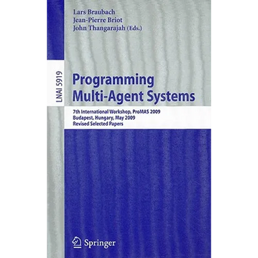 Programming Multi-Agent Systems: 7th International Workshop, ProMAS 2009, Budapest, Hungary, May 10-15, 2009, Revised Selected Papers