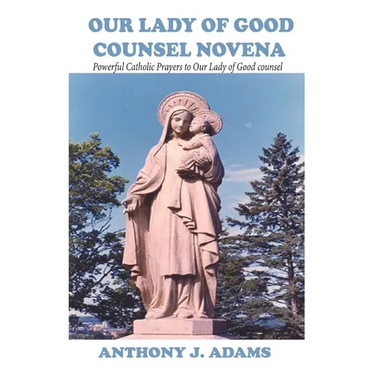 Our Lady of Good Counsel Novena: Powerful Catholic Prayers to Our Lady of Good counsel
