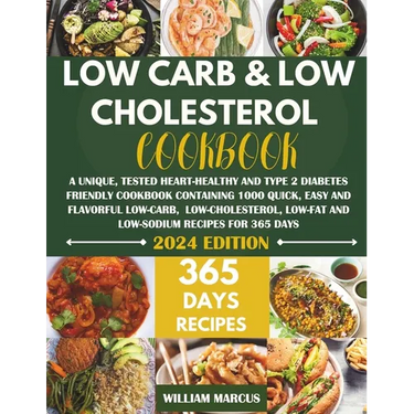 Low Carb and Low Cholesterol Cookbook: A Unique, Tested Heart-Healthy And Type 2 Diabetes Friendly Cookbook with 1000 Quick, Easy & Flavorful Low-Carb