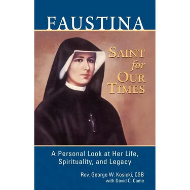 Faustina, a Saint for Our Times: A Personal Look at Her Life, Spirituality, and Legacy