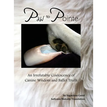 Paw to Pointe: An Irrefutable Coalition of Canine Wisdom and Ballet Truth