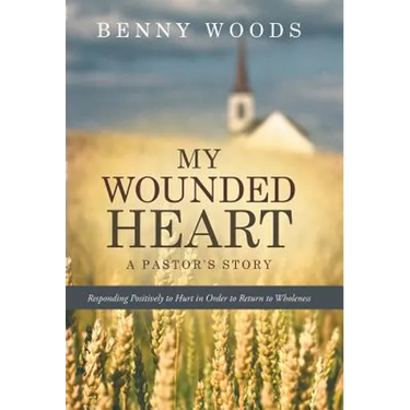 My Wounded Heart: Responding Positively to Hurt in Order to Return to Wholeness