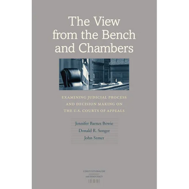 The View from the Bench and Chambers: Examining Judicial Process and Decision Making on the U.S. Courts of Appeals