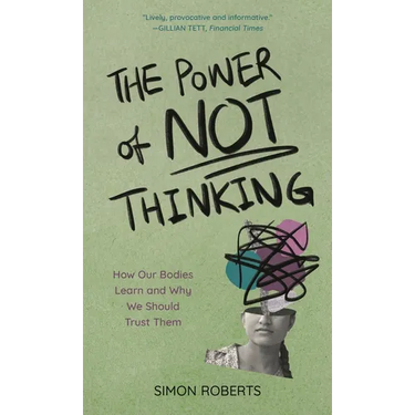 The Power of Not Thinking: How Our Bodies Learn and Why We Should Trust Them