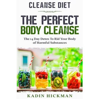 Cleanse Diet: THE PERFECT BODY CLEANSE - The 14 Day Detox To Rid Your Body of Harmful Substances