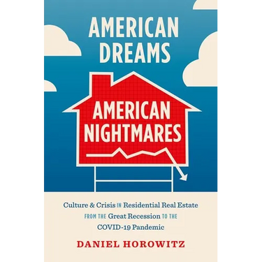 American Dreams, American Nightmares: Culture and Crisis in Residential Real Estate from the Great Recession to the Covid-19 Pandemic