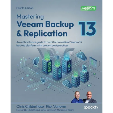 Mastering Veeam Backup & Replication - Fourth Edition: An authoritative guide to architect a resilient Veeam 13 backup platform with proven best pract