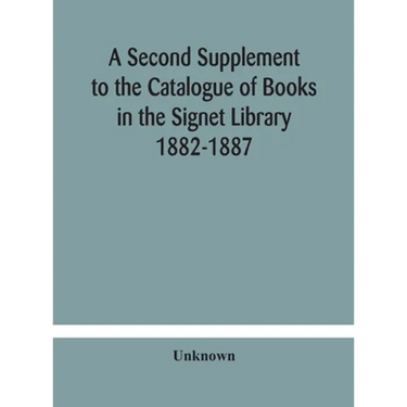 A Second Supplement To The Catalogue Of Books In The Signet Library 1882-1887 With A Subject Index To The Whole Catalogue