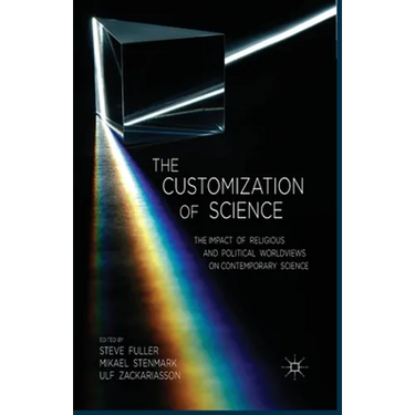 The Customization of Science: The Impact of Religious and Political Worldviews on Contemporary Science