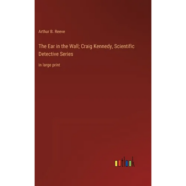 The Ear in the Wall; Craig Kennedy, Scientific Detective Series: in large print