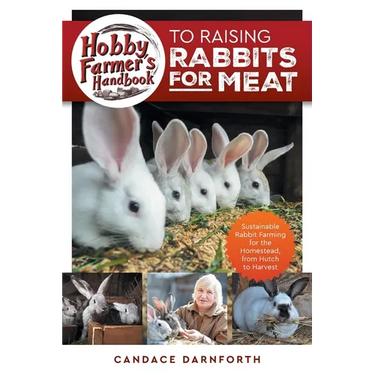 Hobby Farmer's Handbook to Raising Rabbits for Meat: Sustainable Rabbit Farming for the Homestead, from Hutch to Harvest