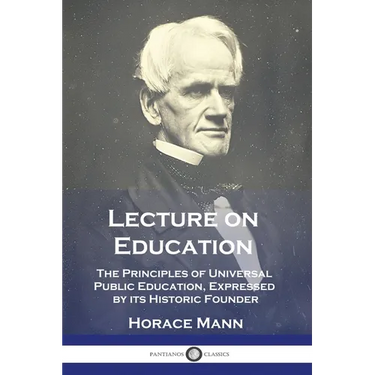 Lecture on Education: The Principles of Universal Public Education, Expressed by its Historic Founder