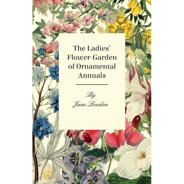 The Ladies' Flower-Garden Of Ornamental Annuals.