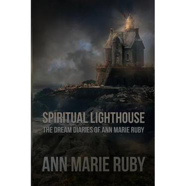 Spiritual Lighthouse: The Dream Diaries Of Ann Marie Ruby