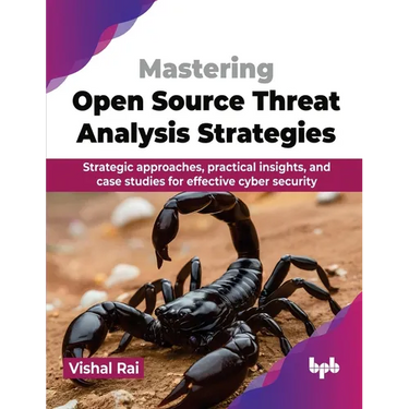 Mastering Open Source Threat Analysis Strategies: Strategic approaches, practical insights, and case studies for effective cyber security (English Edi